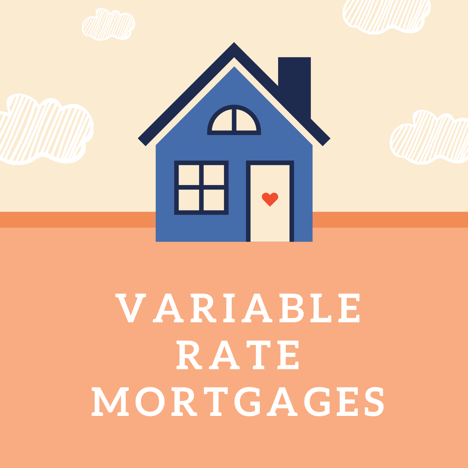 Unravelling Variable Rate Mortgages for Homeowners Illustration of a blue house with a small heart on the door, against a beige background with stylized clouds, above the words "VARIABLE RATE MORTGAGES" in capital letters.